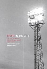 Sport in the City : The Role of Sport in Economic and Social Regeneration (Paperback)