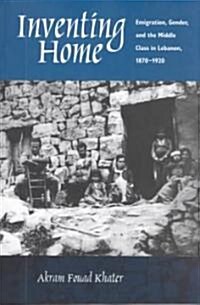 Inventing Home: Emigration, Gender, and the Middle Class in Lebanon, 1870-1920 (Paperback)