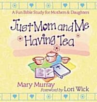 Just Mom and Me Having Tea: A Fun Bible Study for Mothers and Daughters (Paperback)