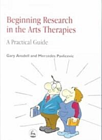Beginning Research in the Arts Therapies : A Practical Guide (Paperback)