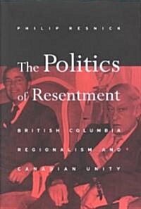 The Politics of Resentment: British Columbia Regionalism and Canadian Unity (Hardcover)