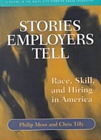 Stories Employers Tell: Race, Skill, and Hiring in America: Race, Skill, and Hiring in America (Hardcover)