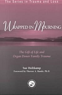 Wrapped in Mourning : The Gift of Life and Donor Family Trauma (Paperback)