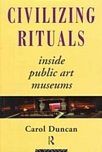 Civilizing Rituals : Inside Public Art Museums (Paperback)