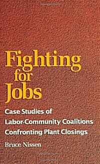 Fighting for Jobs: Case Studies of Labor-Community Coalitions Confronting Plant Closings (Paperback)