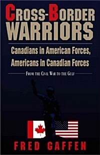 Cross-Border Warriors: Canadians in American Forces, Americans in Canadian Forces: From the Civil War to the Gulf (Paperback)