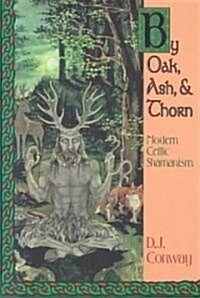 By Oak, Ash, & Thorn: Modern Celtic Shamanism (Paperback)