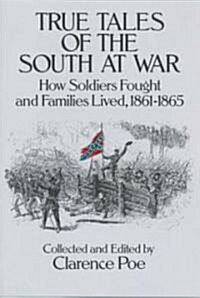True Tales of the South at War: How Soldiers Fought and Families Lived, 1861-1865 (Paperback)