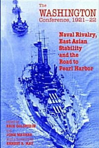The Washington Conference, 1921-22 : Naval Rivalry, East Asian Stability and the Road to Pearl Harbor (Paperback)