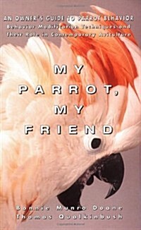 My Parrot, My Friend: An Owners Guide to Parrot Behavior (Hardcover)