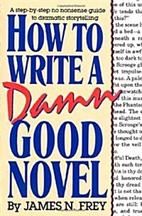 How to Write a Damn Good Novel: A Step-By-Step No Nonsense Guide to Dramatic Storytelling (Hardcover, 10)