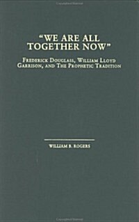 We Are All Together Now: Frederick Douglass, William Lloyd Garrison and the Prophetic Tradition (Hardcover, 9501)