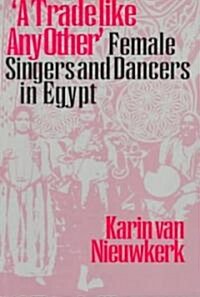A Trade Like Any Other: Female Singers and Dancers in Egypt (Paperback)