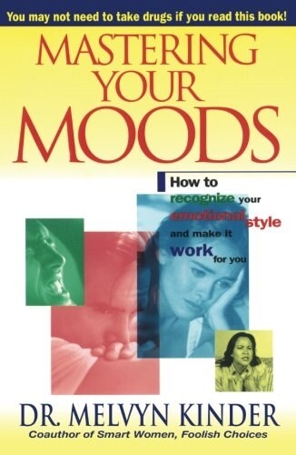 Mastering Your Moods: How to Recognize Your Emotional Style and Make It Work for You--Without Drugs (Paperback)