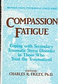 Compassion Fatigue: Coping with Secondary Traumatic Stress Disorder in Those Who Treat the Traumatized (Hardcover)