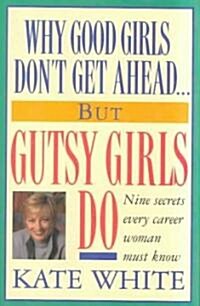 Why Good Girls Dont Get Ahead... But Gutsy Girls Do: Nine Secrets Every Career Woman Must Know (Hardcover)