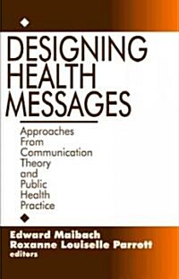 Designing Health Messages: Approaches from Communication Theory and Public Health Practice (Paperback)