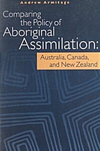 Comparing the Policy of Aboriginal Assimilation: Australia, Canada, and New Zealand (Paperback)