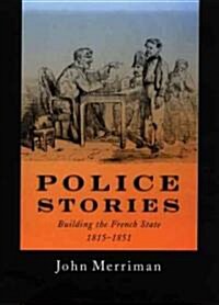 Police Stories: Building the French State, 1815-1851 (Hardcover)