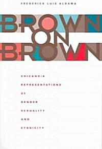 Brown on Brown: Chicano/a Representations of Gender, Sexuality, and Ethnicity (Paperback)