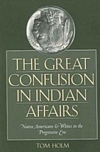 The Great Confusion in Indian Affairs: Native Americans and Whites in the Progressive Era (Paperback)