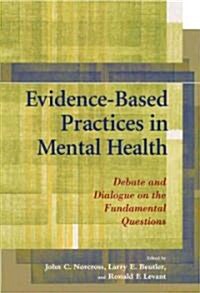 Evidence-Based Practices in Mental Health: Debate and Dialogue on the Fundamental Questions (Hardcover)