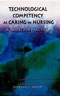 Technological Competency as Caring in Nursing: A Model for Practice (Paperback)