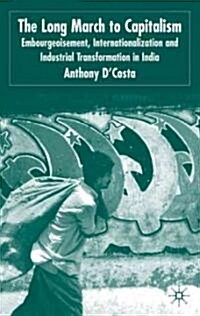 The Long March to Capitalism: Embourgeoisment, Internationalization and Industrial Transformation in India (Hardcover, 2005)