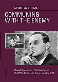 Communing with the Enemy: Covert Operations, Christianity and Cold War Politics in Britain and the GDR (Paperback)