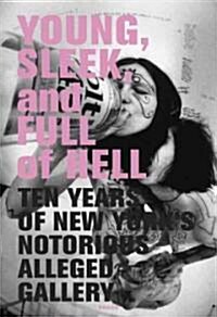 Young, Sleek And Full Of Hell : Ten Years of New Yorks Alleged Gallery (Paperback)