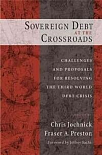 Sovereign Debt at the Crossroads: Challenges and Proposals for Resolving the Third World Debt Crisis (Paperback)