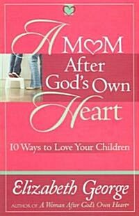 A Mom After Gods Own Heart: 10 Ways to Love Your Children (Paperback)
