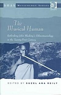 The Musical Human : Rethinking John Blackings Ethnomusicology in the Twenty-First Century (Hardcover, New ed)