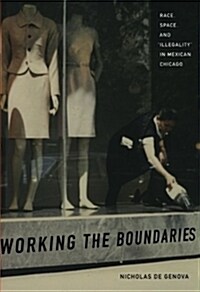 Working the Boundaries: Race, Space, and Illegality in Mexican Chicago (Paperback)