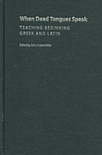 When Dead Tongues Speak: Teaching Beginning Greek and Latin (Hardcover)