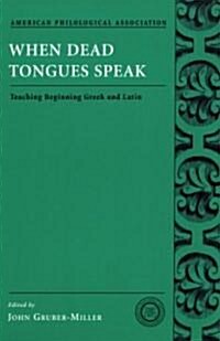 When Dead Tongues Speak: Teaching Beginning Greek and Latin (Paperback)