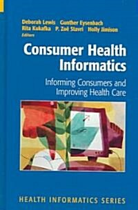 Consumer Health Informatics: Informing Consumers and Improving Health Care (Hardcover)