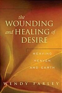 The Wounding and Healing of Desire: Weaving Heaven and Earth (Paperback)