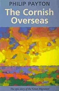 The Cornish Overseas : The Epic Story of the Great Migration (Paperback)
