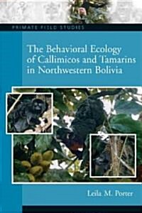 The Behavioral Ecology of Callimicos and Tamarins in Northwestern Bolivia (Paperback)