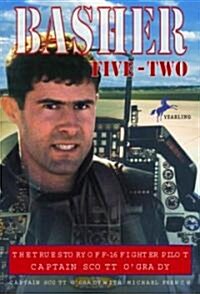 Basher Five-Two: The True Story of F-16 Fighter Pilot Captain Scott OGrady (Paperback)