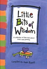 Little Bits of Wisdom: A Collection of Tips and Advice for Real Parents (Hardcover)