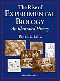 The Rise of Experimental Biology: An Illustrated History (Hardcover)