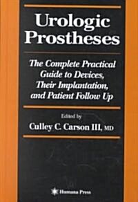 Urologic Prostheses: The Complete Practical Guide to Devices, Their Implantation, and Patient Follow Up (Hardcover, 2002)