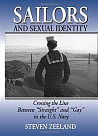 Sailors and Sexual Identity: Crossing the Line Between Straight and Gay in the U.S. Navy (Hardcover)