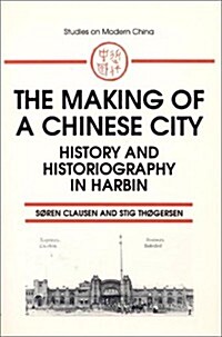 The Making of a Chinese City: History and Historiography in Harbin (Hardcover)