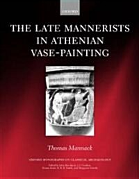 The Late Mannerists in Athenian Vase-Painting (Hardcover)