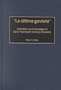 La 챨ltima gaviota: Liberalism and Nostalgia in Early Twentieth-Century Panam^Da (Hardcover)