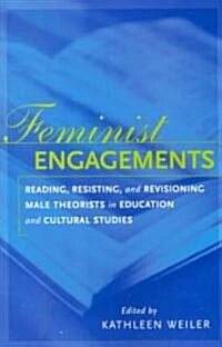 Feminist Engagements : Reading, Resisting, and Revisioning Male Theorists in Education and Cultural Studies (Paperback)