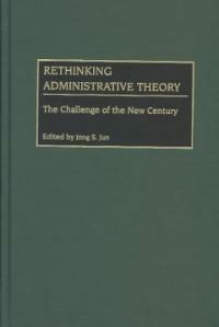 Rethinking administrative theory : the challenge of the new century